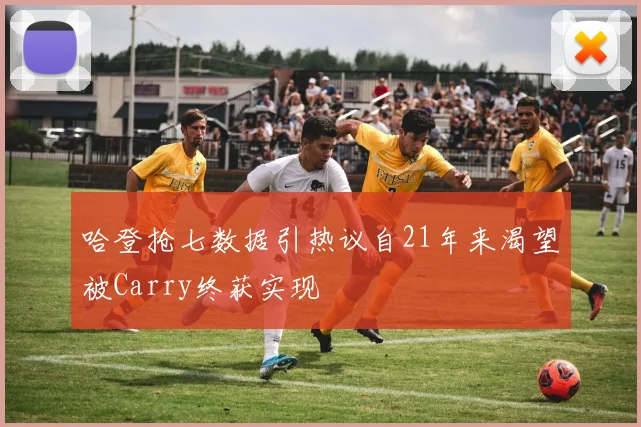哈登抢七数据引热议自21年来渴望被Carry终获实现