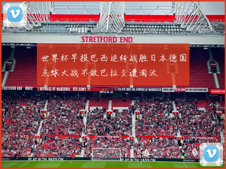 世界杯早报巴西逆转战胜日本德国点球大战不敌巴拉圭遭淘汰